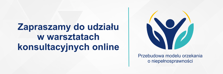 Grafika promująca warsztaty konsultacyjne online dotyczące przebudowy modelu orzekania o niepełnosprawności. Po lewej stronie napis „Zapraszamy do udziału w warsztatach konsultacyjnych online”. Po prawej logotyp projektu przedstawiający stylizowaną postać człowieka z uniesionymi rękami, otoczoną granatowymi i turkusowymi kształtami przypominającymi dłonie.